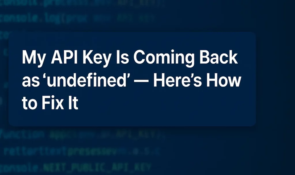 my-api-key-is-coming-back-as-undefined-heres-how-to-fix-it